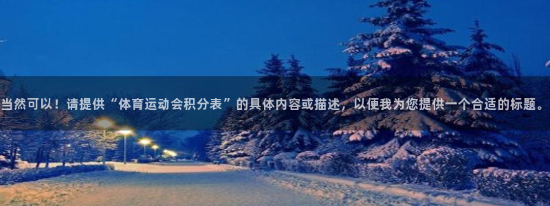 谈球吧体育：当然可以！请提供“体育运动会积分表”的具体内容或描述，以便我为您提供一个合适的标题。