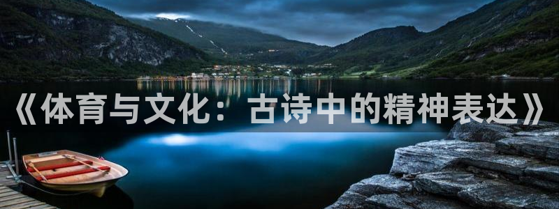 谈球吧体育官网：《体育与文化：古诗中的精神表达》