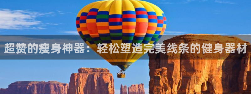 k1体育官方正版app娱乐网站：超赞的瘦身神器：轻松